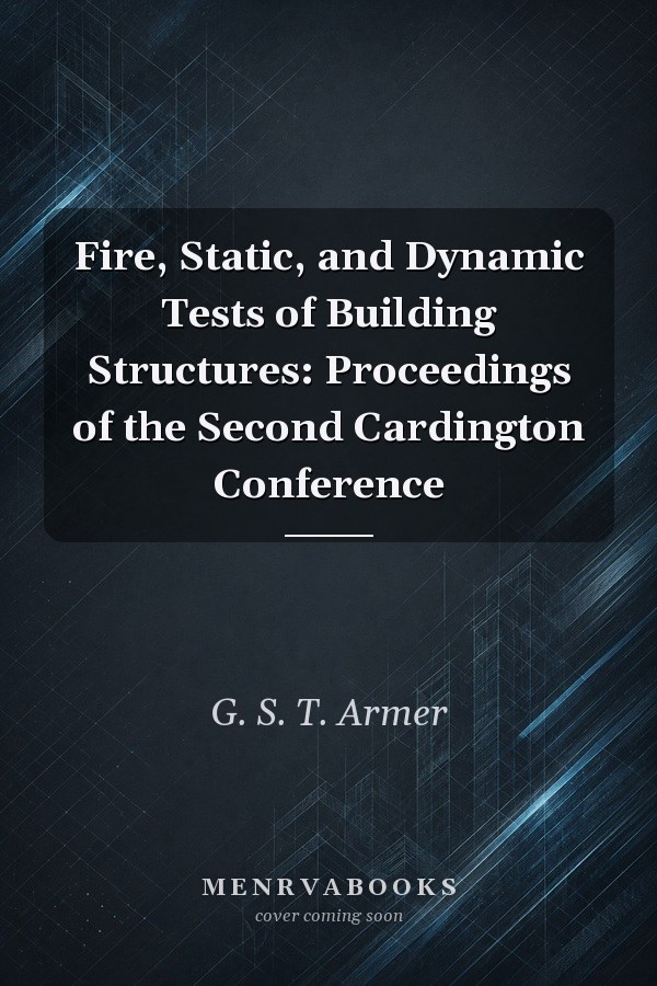 Fire, Static, and Dynamic Tests of Building Structures: Proceedings of the Second Cardington Conference