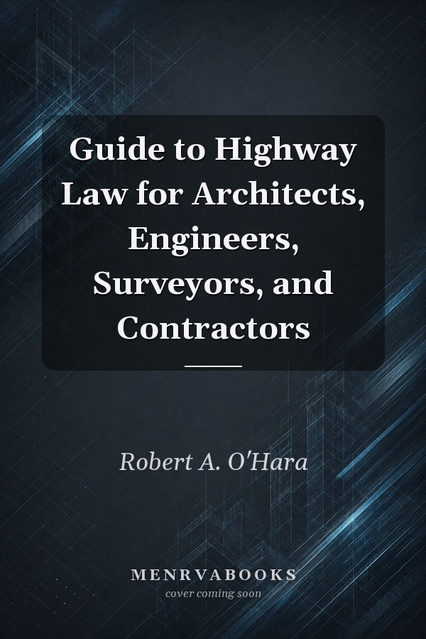 Guide to Highway Law for Architects, Engineers, Surveyors, and Contractors