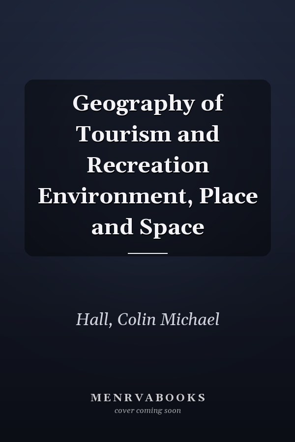 The Geography of Tourism and Recreation: Environment, Place and Space