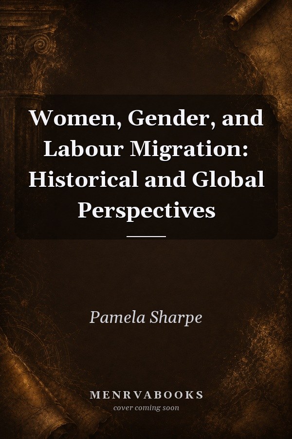 Women, Gender, and Labour Migration: Historical and Global Perspectives