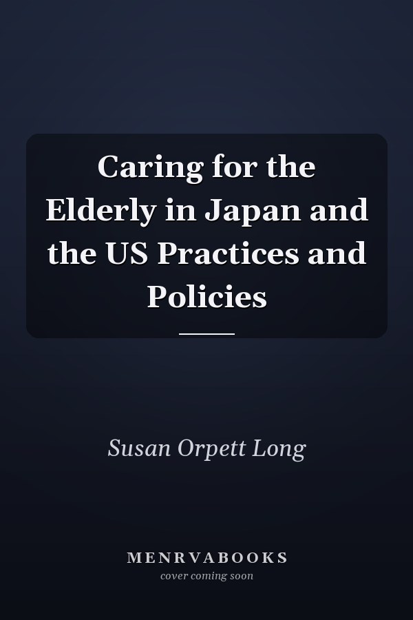 Caring for the Elderly in Japan and the US: Practices and Policies