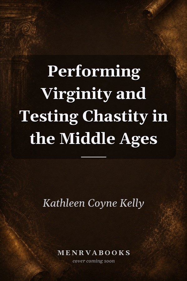 Performing Virginity and Testing Chastity in the Middle Ages