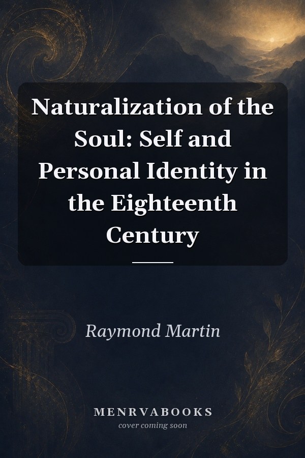 Naturalization of the Soul: Self and Personal Identity in the Eighteenth Century