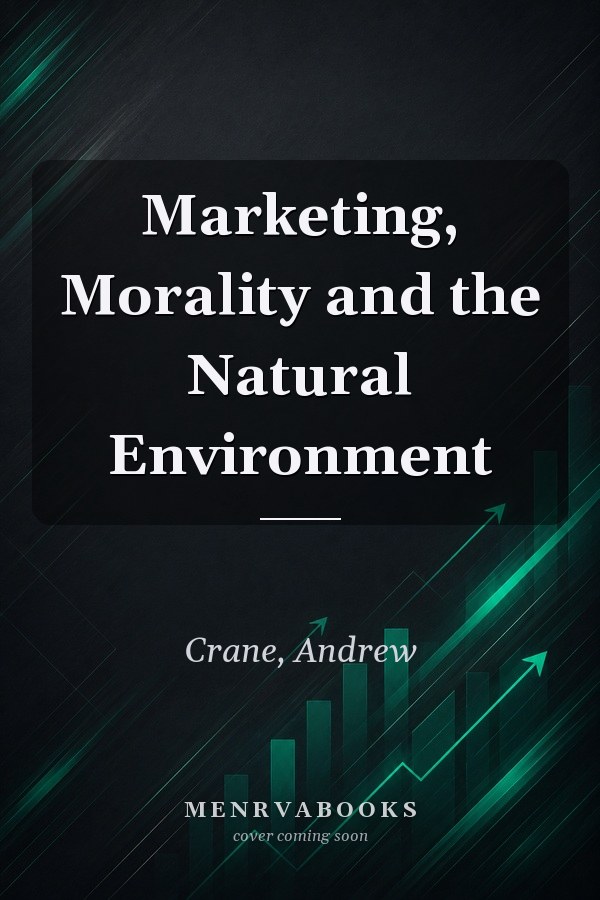 Marketing, Morality and the Natural Environment