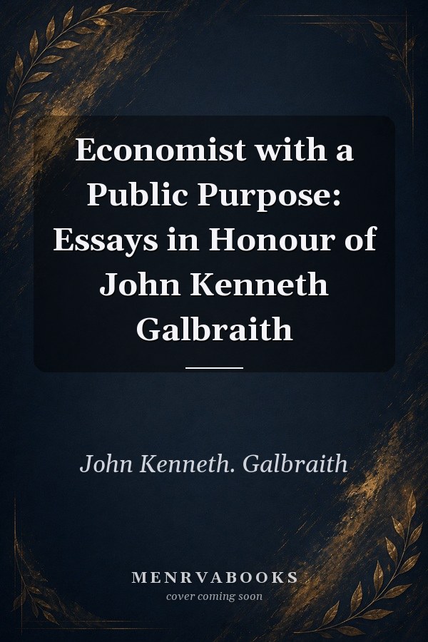 Economist with a Public Purpose: Essays in Honour of John Kenneth Galbraith