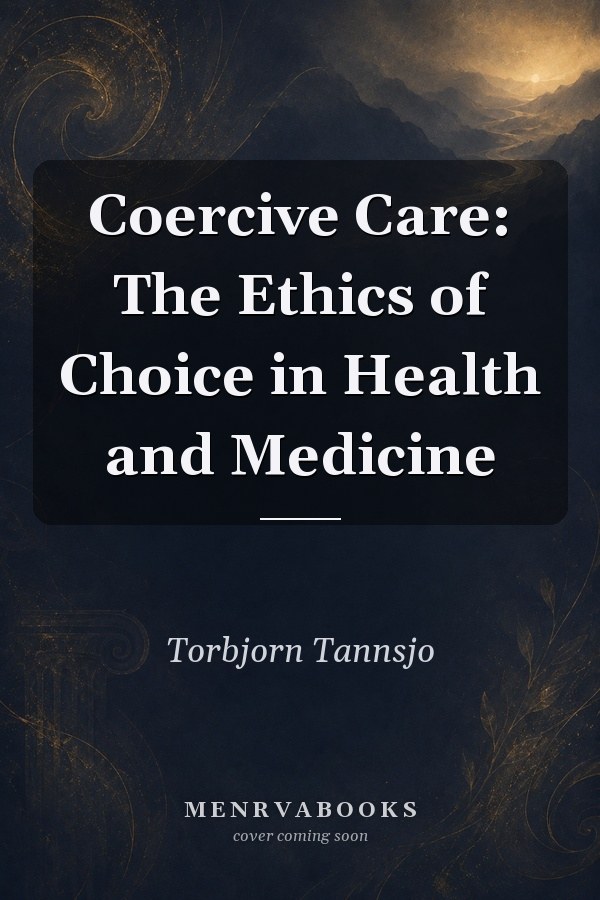 Coercive Care: The Ethics of Choice in Health and Medicine