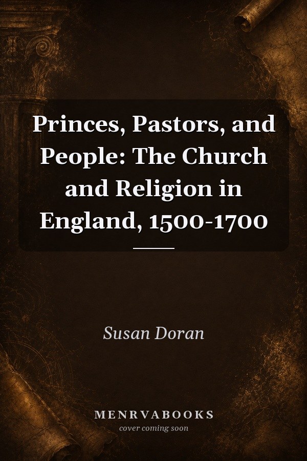 Princes, Pastors, and People: The Church and Religion in England, 1500-1700