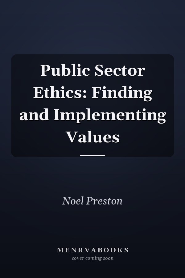 Public Sector Ethics: Finding and Implementing Values