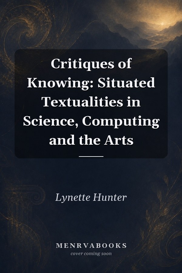 Critiques of Knowing: Situated Textualities in Science, Computing and the Arts
