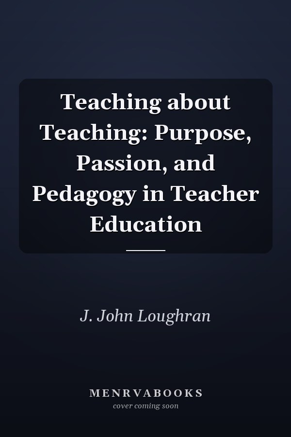 Teaching about Teaching: Purpose, Passion, and Pedagogy in Teacher Education