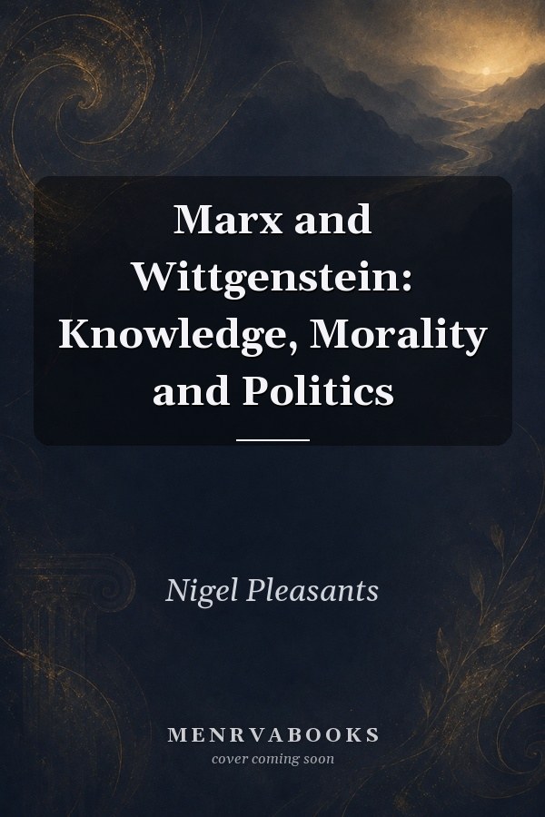 Marx and Wittgenstein: Knowledge, Morality and Politics