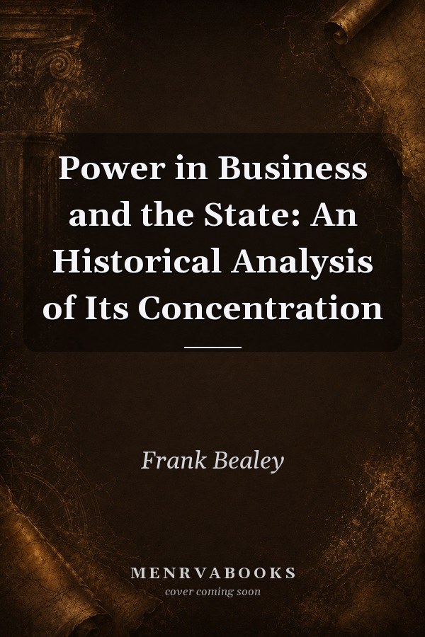Power in Business and the State: An Historical Analysis of Its Concentration