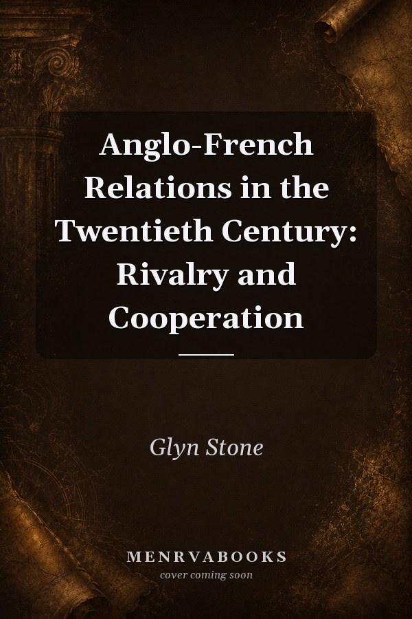 Anglo-French Relations in the Twentieth Century: Rivalry and Cooperation