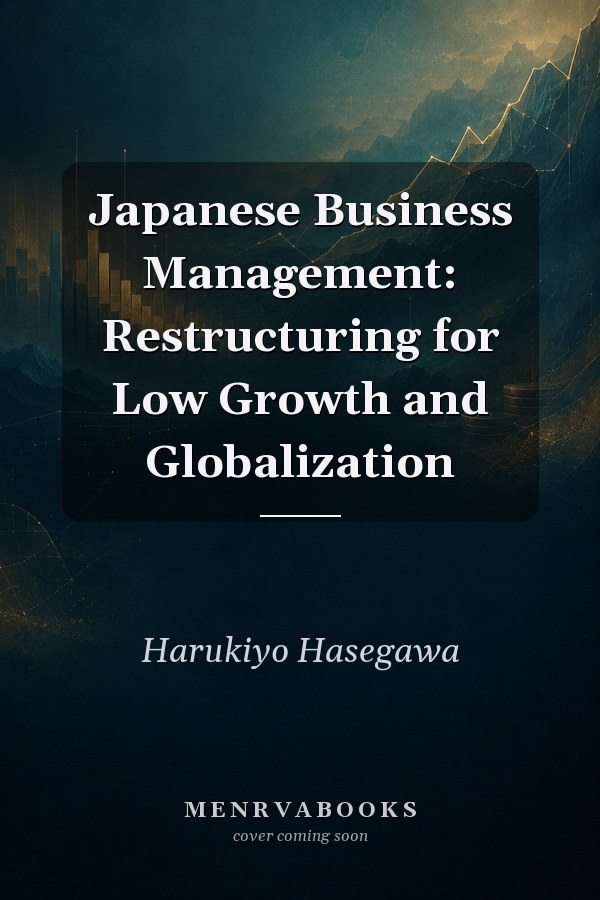 Japanese Business Management: Restructuring for Low Growth and Globalization