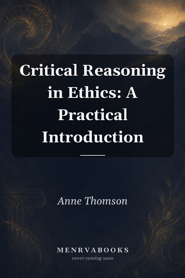 Critical Reasoning in Ethics: A Practical Introduction