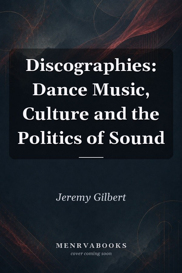 Discographies: Dance Music, Culture and the Politics of Sound