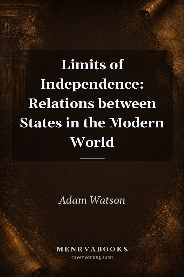 Limits of Independence: Relations between States in the Modern World