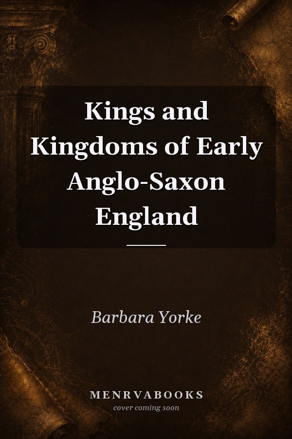 Kings and Kingdoms of Early Anglo-Saxon England