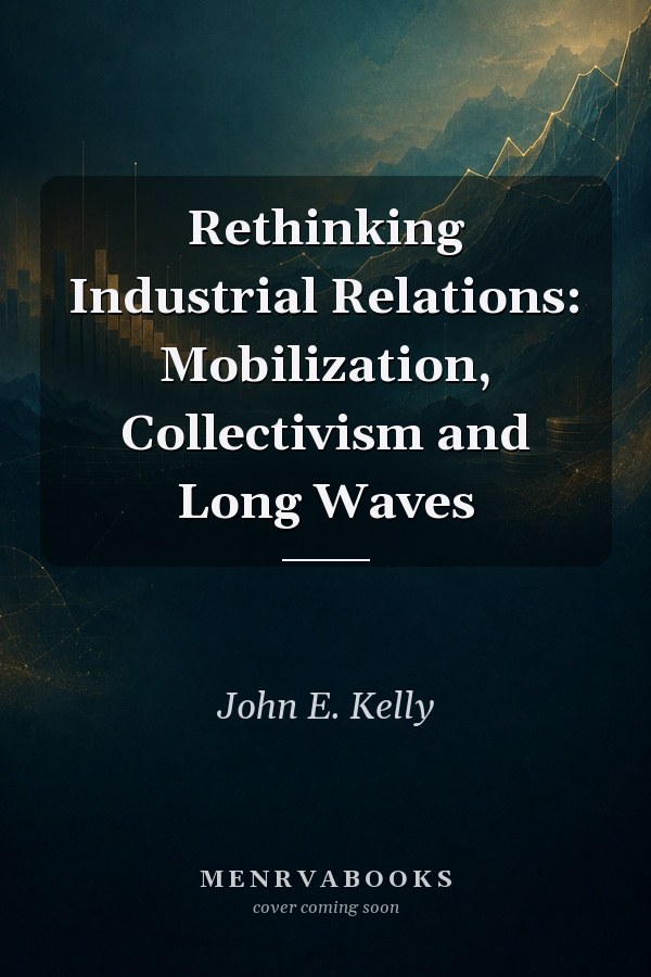 Rethinking Industrial Relations: Mobilization, Collectivism and Long Waves