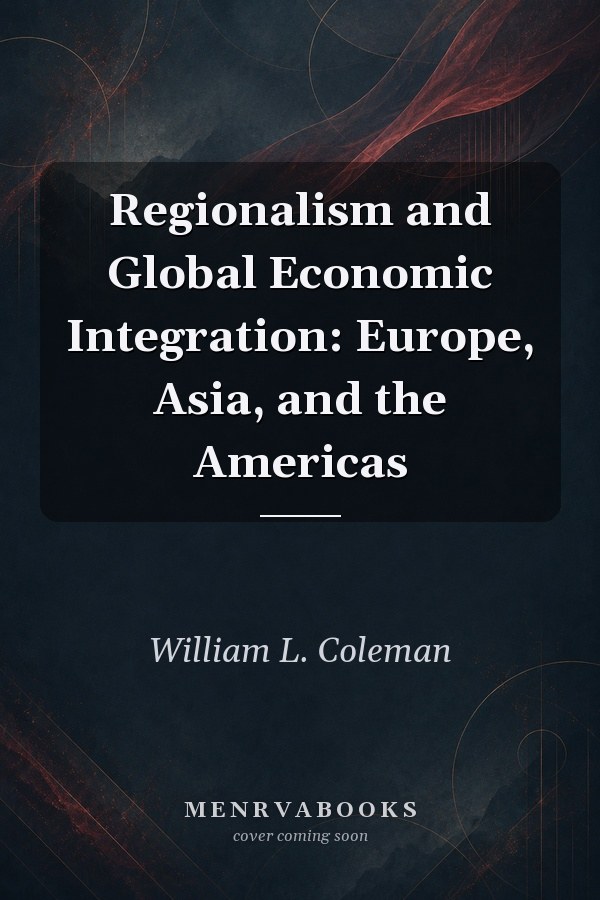 Regionalism and Global Economic Integration: Europe, Asia, and the Americas