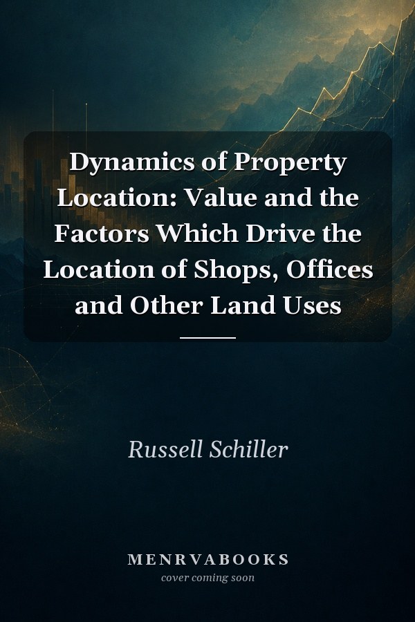 Dynamics of Property Location: Value and the Factors Which Drive the Location of Shops, Offices and Other Land Uses