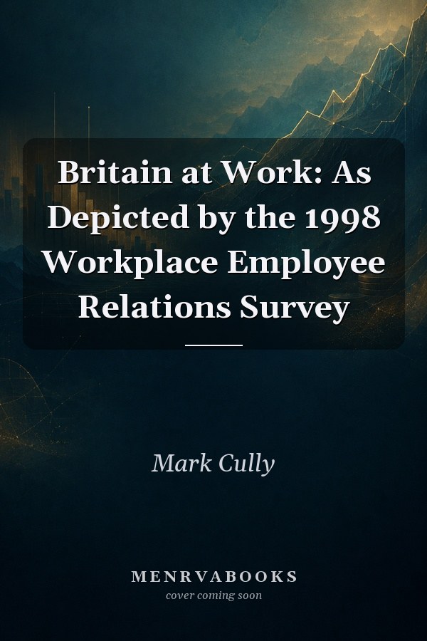 Britain at Work: As Depicted by the 1998 Workplace Employee Relations Survey