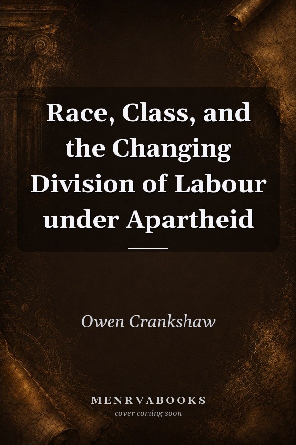 Race, Class, and the Changing Division of Labour under Apartheid