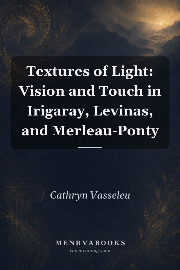 Textures of Light: Vision and Touch in Irigaray, Levinas, and Merleau-Ponty