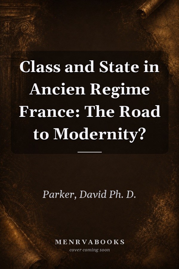 Class and State in Ancien Regime France: The Road to Modernity?