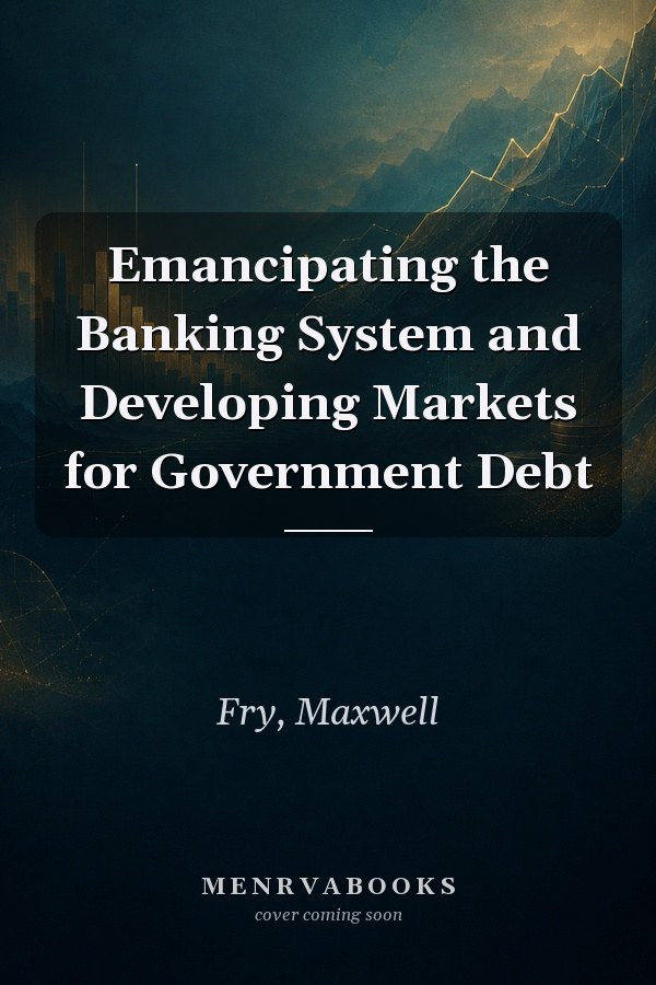 Emancipating the Banking System and Developing Markets for Government Debt