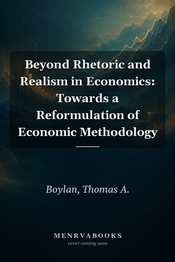 Beyond Rhetoric and Realism in Economics: Towards a Reformulation of Economic Methodology