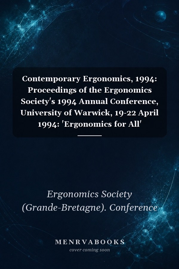 Contemporary Ergonomics, 1994: Proceedings of the Ergonomics Society's 1994 Annual Conference, University of Warwick, 19-22 April 1994: 'Ergonomics for All'