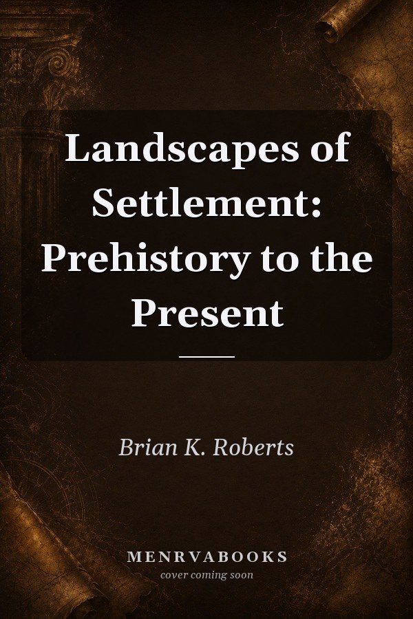 Landscapes of Settlement: Prehistory to the Present