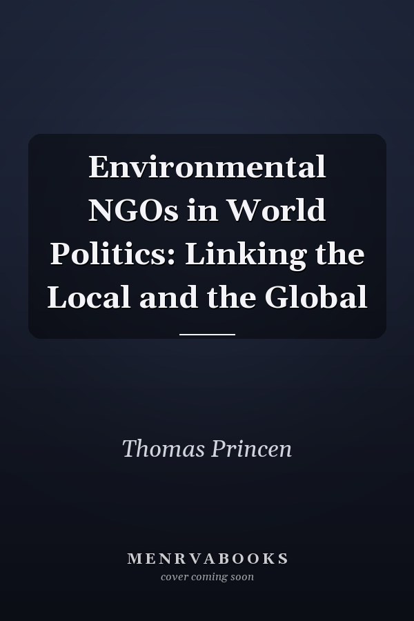 Environmental NGOs in World Politics: Linking the Local and the Global