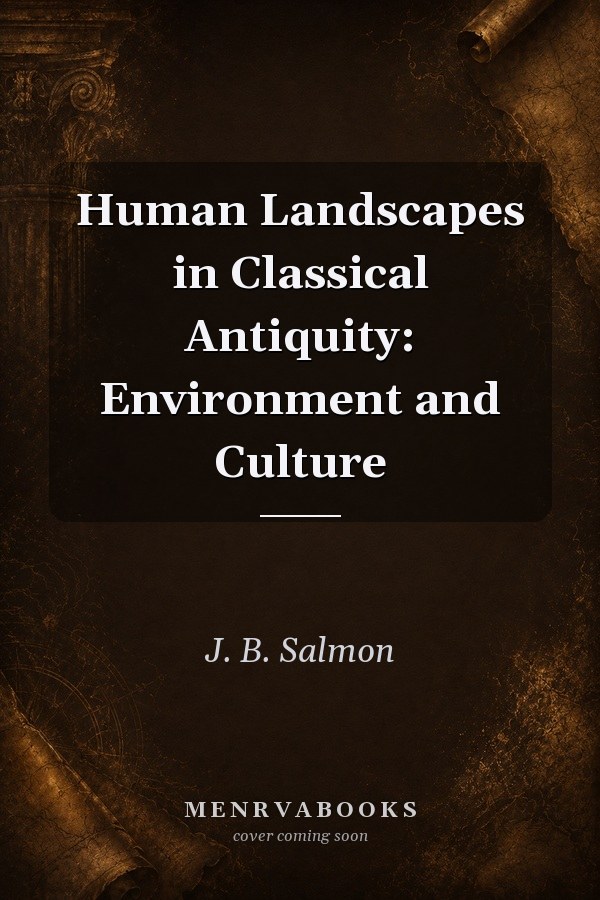 Human Landscapes in Classical Antiquity: Environment and Culture