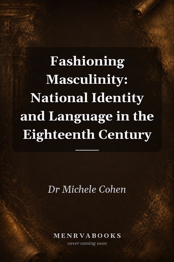 Fashioning Masculinity: National Identity and Language in the Eighteenth Century