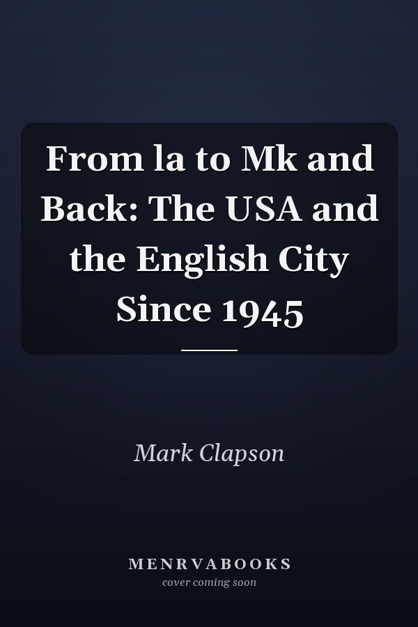 From LA to MK and Back: The USA and the English City Since 1945