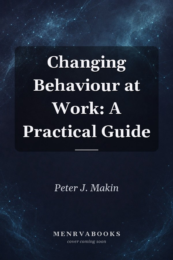 Changing Behaviour at Work: A Practical Guide