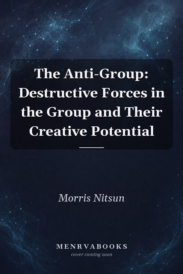 The Anti-Group: Destructive Forces in the Group and Their Creative Potential