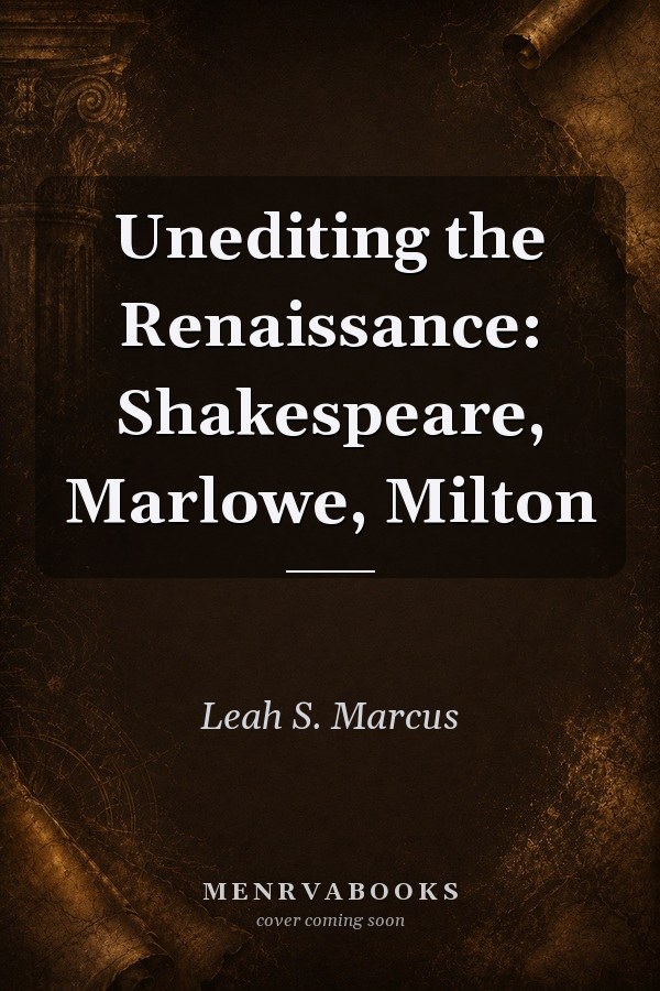 Unediting the Renaissance: Shakespeare, Marlowe, Milton