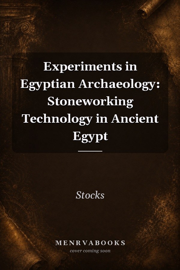 Experiments in Egyptian Archaeology: Stoneworking Technology in Ancient Egypt