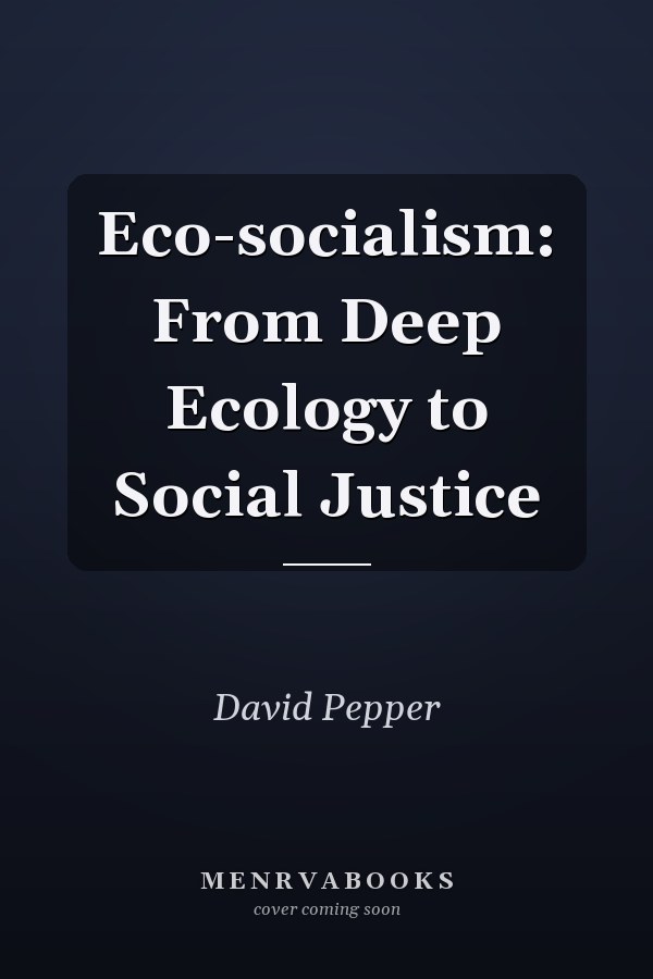 Eco-socialism: From Deep Ecology to Social Justice
