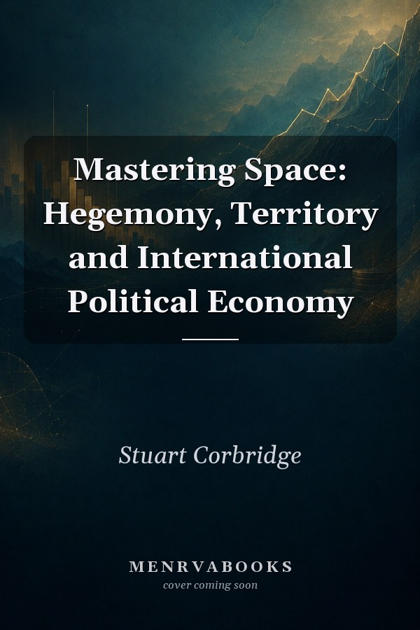 Mastering Space: Hegemony, Territory and International Political Economy