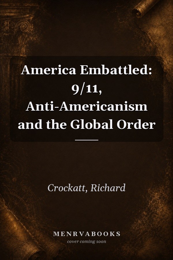 America Embattled: 9/11, Anti-Americanism and the Global Order