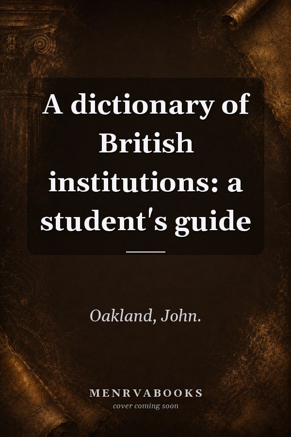 A Dictionary of British Institutions: A Student's Guide