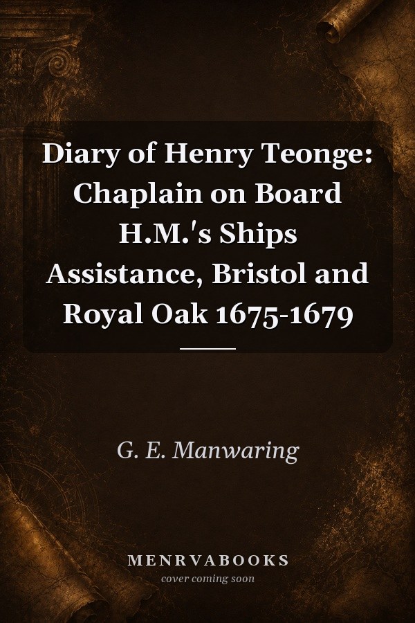 Diary of Henry Teonge: Chaplain on Board H.M.'s Ships Assistance, Bristol and Royal Oak 1675-1679