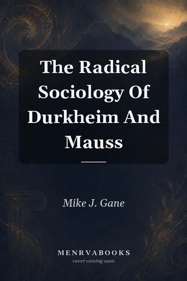 The Radical Sociology of Durkheim and Mauss