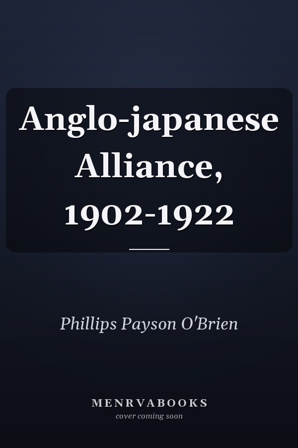 The Anglo-Japanese Alliance, 1902-1922