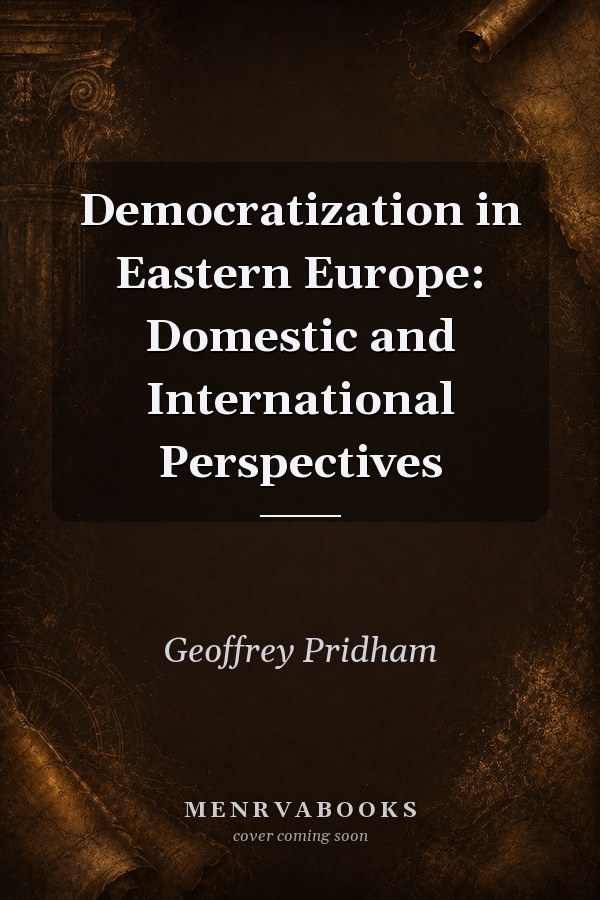 Democratization in Eastern Europe: Domestic and International Perspectives