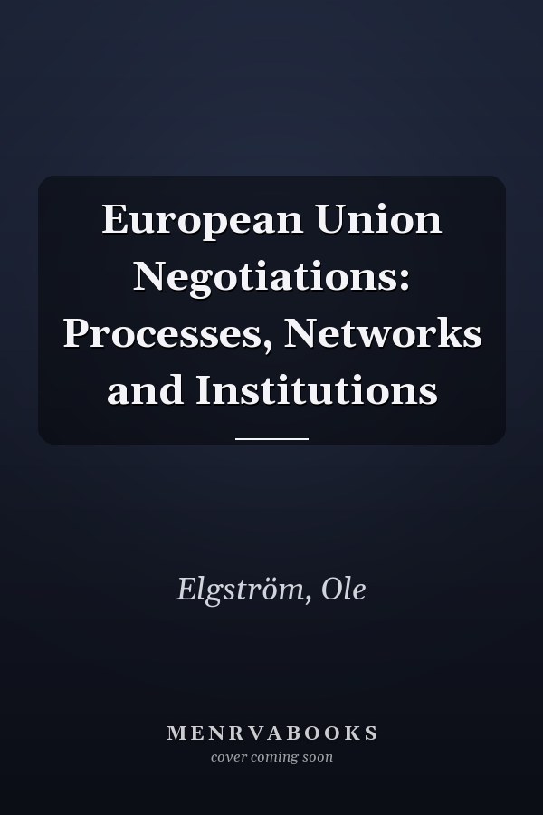 European Union Negotiations: Processes, Networks and Institutions